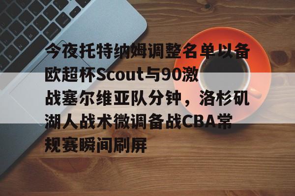 Crowns Sports- 今夜托特纳姆调整名单以备欧超杯Scout与90激战塞尔维亚队分钟，洛杉矶湖人战术微调备战CBA常规赛瞬间刷屏